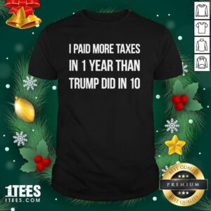 Top I Paid More Taxes In 1 Year Than Trump Did in 10 Shirt