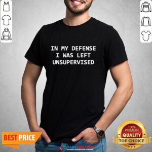 In My Defense I Was Left Unsupervised Shirt