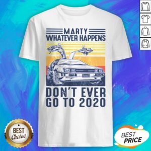 Marty Whatever Happens Don't Ever Go To 2020 Car Vintage Retro Shirt