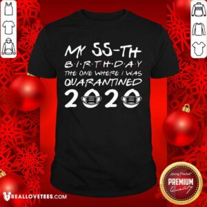 Pretty My 55th Birthday The One Where I Was Quarantined 2020 Shirt