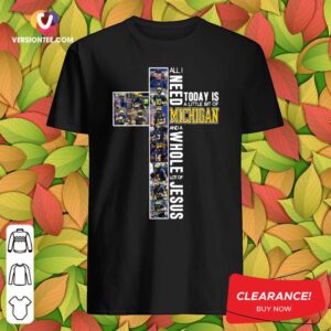 Top All I Need Today Is A Little Bit Of Michigan Wolverines And A Whole Lot Of Jesus 2021 Shirt