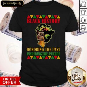 Black History Honoring The Past Inspiring The Future Shirt