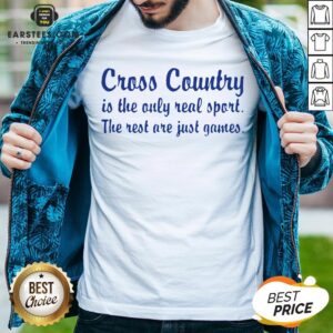 Perfect Cross Country Running Is The Only Real Sport The Rest Are Just Games Shirt