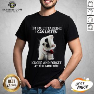 Hot Westie I’m Multitasking I Can Listen Ignore And Forget At The Same Time Shirt