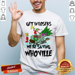 Hot Grinch Get In Losers We’Re Saving Whoville Christmas T-Shirt