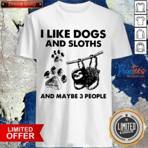 Nice I Like Dogs And Sloths And Maybe 3 People Shirt