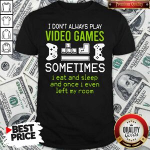 Awesome I Don't Always Play Video Games T-shirt