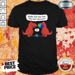 Premium Dude Did You Eat The Last Unicorn Shirt