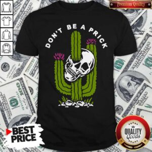 Funny Cactus Skull Don’t Be A Prick Shirt
