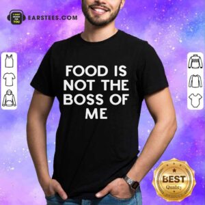 Perfect Food Is Not The Boss Of Me Shirt