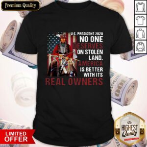 Us President 2020 No One Deserves On Stolen Land Shirt