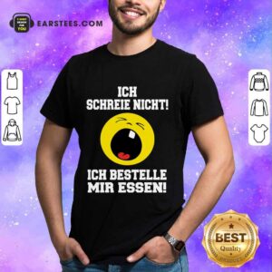 Nice Ich Schreie Nicht Ich Bestelle Mir Essen Shirt