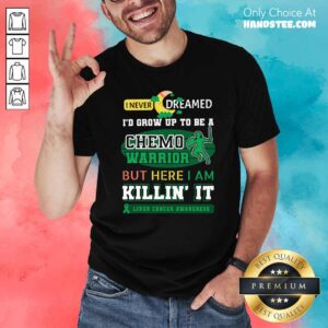 Never Dream Grow Up To Be A Chemo Warrior But Here I Am Killin It Liver Cancer Awareness Shirt