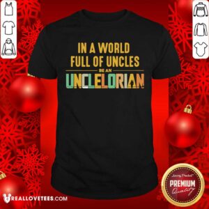 In A World Full Of Uncles Be An Unclelorian Shirt