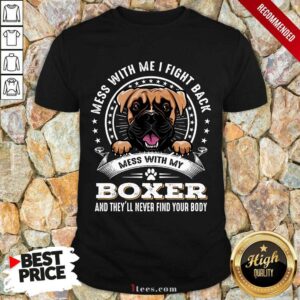 Top Mess With Me I Fight Back Mess With My Boxer And Theyll Never Find Your Body Dog Shirt