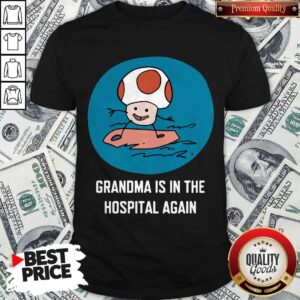 Funny Grandma Is In The Hospital Again Shirt