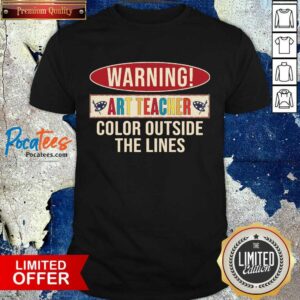 Happy Warning Art Teacher Color Outside The Lines Shirt