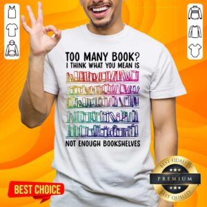 Angry Mean 67 Not Enough Bookshelves Shirt