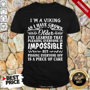 I Am A Viking As I Have Grown Older I Have Learned That Pleasing Everyone Is Impossible Shirt