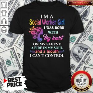 Top I’m A Social Worker Girl I Was Born With My Heart On My Sleeve A Fire In My Soul And A Month I Can’t Control Shirt