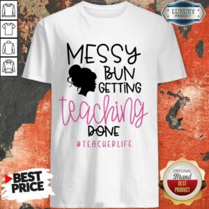Girl Messy Bun Getting Teaching Done Teacher Life Shirt