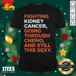 Nice Fighting Kidney Cancer Going Through Chemo And Still This Sexy Shirt