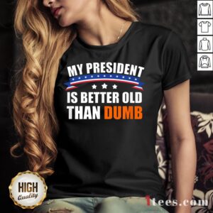 Nice My President Is Better Old Than Dumb Funny Biden 2020 Shirt