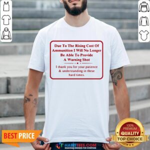 Vip Due To The Rising Cost Of Ammunition I Will No Longer Be Able To Provide A Warning Shot Shirt