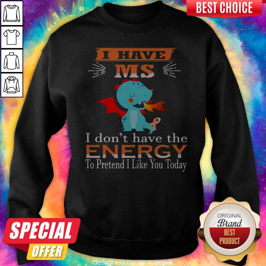 baby-dragon-i-have-ms-i-dont-have-the-energy-to-pretend-i-like-you-today-sweatshirt.jpg