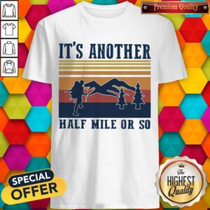Funny Climb The Mountain It’s Another Half Mile Or So Vintage Shirt