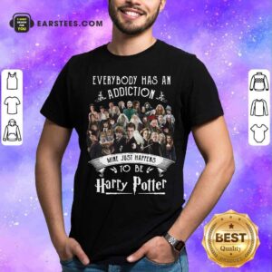 Nice Everybody Has An Addiction Mine Just Happens To Be Harry Potter Shirt