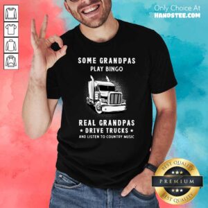 Some Grandpas Play Bingo Real Grandpas Drive Trucks And Listen To Country Music Shirt