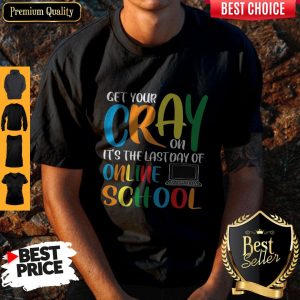 Get Your Cray On It’s The Last Day Of Online School Shirt