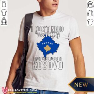Perfect Kosovan Flag I Don’t Need Therapy I Just Need To Go To Kosovo Vacation Shirt