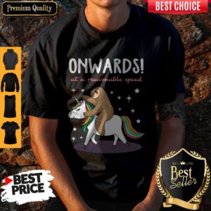 Pretty Unicorn And Sloth Onwards At A Reasonable Speed Shirt