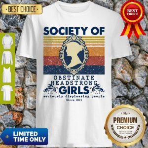 Society Of Obstinate Headstrong Girls Seriously Displeasing People Since 1813 Vintage Shirt