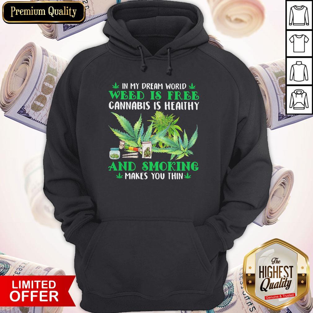 in-my-dream-world-weed-is-free-cannabis-is-healthy-and-smoking-makes-you-thin-hoodie.jpg