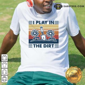 Funny Gardening I Play In The Dirt Vintage Retro Shirt