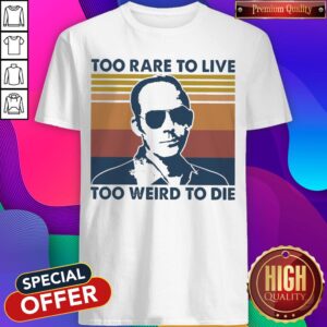 Too Rare To Live Too Weird To Die Shirt