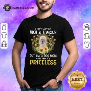 Nice Shih Tzu I May Not Be Rich And Famous But I'm A Dog Mom And That's Priceless Shirt