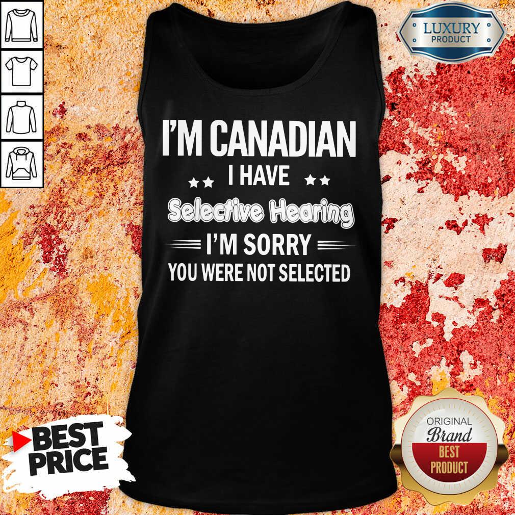 I'm Canadian I Have Selective Hearing Shirt