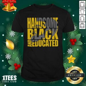 Happy Handsome Black And Educated Shirt