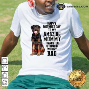 Rottweiler Happy Mother’s Day To My Amazing Mommy Thanks For Putting Up With My Dad Shirt