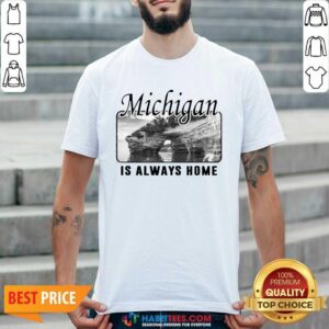 Top Michigan Is Always Home National Political Shirt