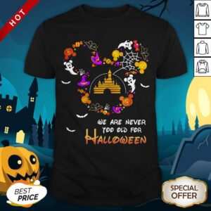 Disney We Are Never Too Old For Halloween Shirt