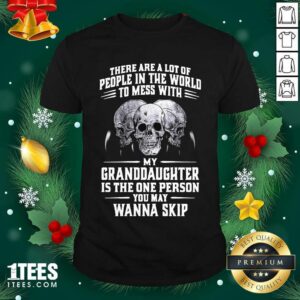 Official Skulls There Are A Lot Of People In The World To Mess With My Granddaughter Is The One Person Shirt