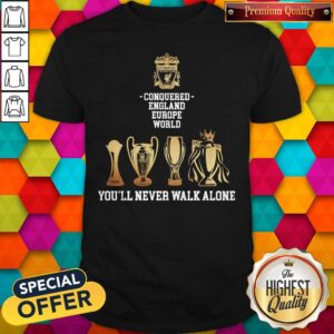 Official Liverpool Conquered England Europe World You’ll Never Walk Alone Shirt