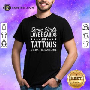 Good Some Girls Love Beards Tattoos Its Me Im Some Girls Shirt