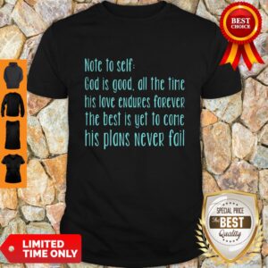 Official Note To Self God Is Good All The Time His Love Endures Forever The Best Is Yet To Come His Plans Shirt