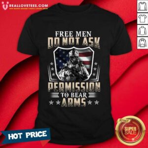 Happy Free Men Do Not Ask Veteran Permission To Bear Arms Shirt